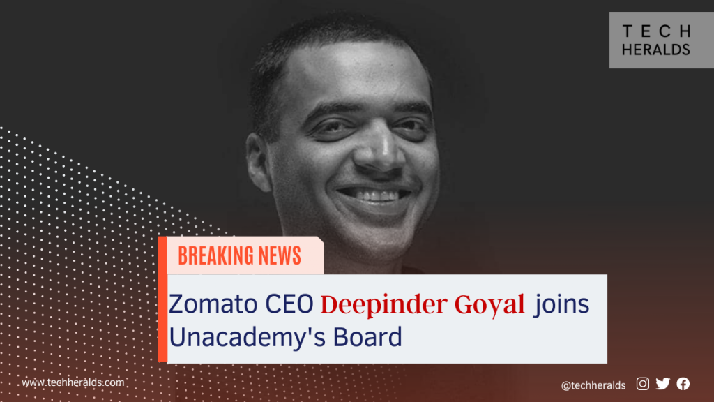 Zomato CEO Deepinder Goyal joins Unacademy’s Board