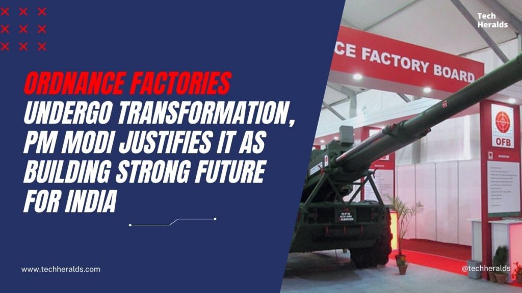 Ordnance Factories Undergo Transformation, PM Modi Justifies It As Building Strong Future For India Ordnance Factories