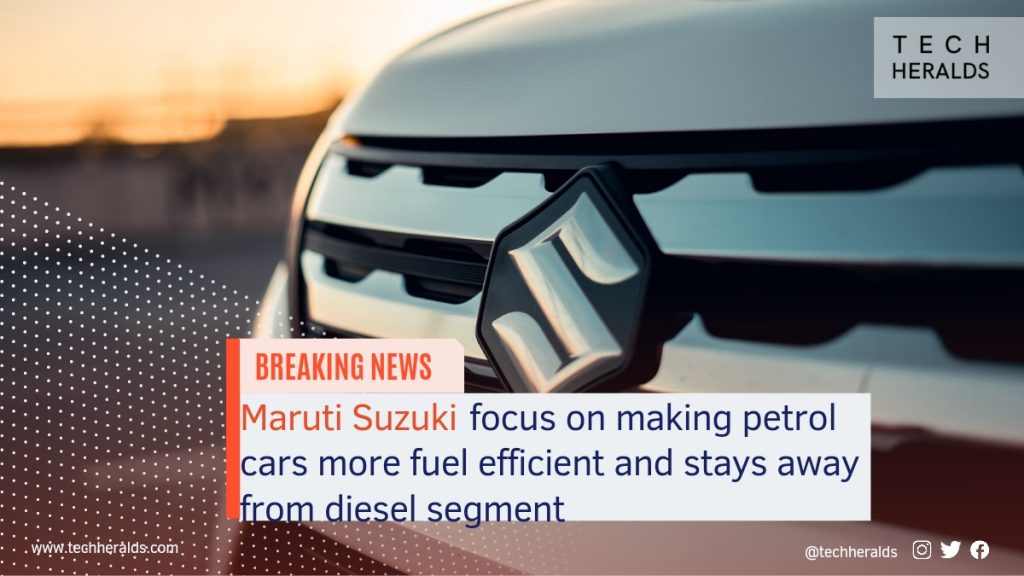 Maruti Suzuki focus on making petrol cars more fuel efficient and stays away from diesel segment