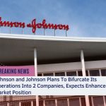 Johnson and Johnson Plans To Bifurcate Its Operations Into 2 Companies, Expects Enhanced Market Position