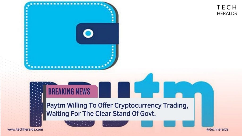 Paytm Willing To Offer Cryptocurrency Trading, Waiting For The Clear Stand Of Govt. paytm willing to start crypto trading
