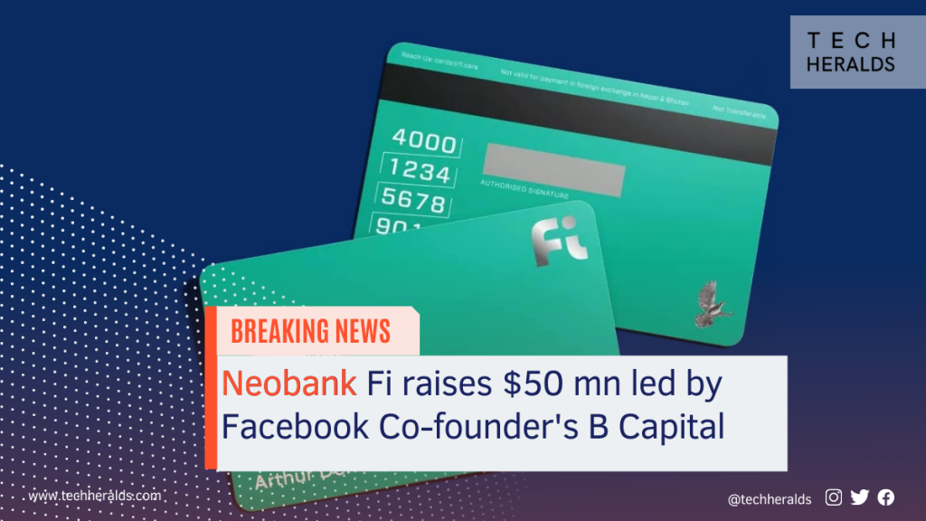 Neobank Fi raises $50 mn led by Facebook Co-founder’s B Capital