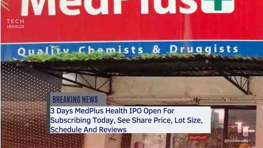 3 Days MedPlus Health IPO Open For Subscribing Today, See Share Price, Lot Size, Schedule And Reviews medplus health ipo