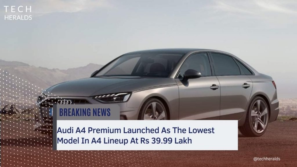 Audi A4 Premium Launched As The Lowest Model In A4 Lineup At Rs 39.99 Lakh, Also See Rivals audi a4 premium