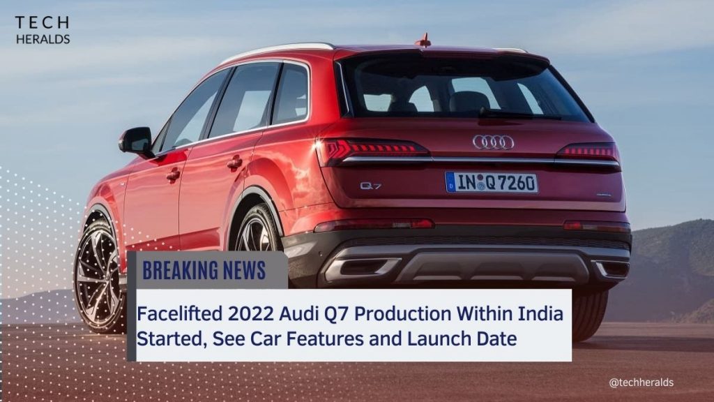 Facelifted 2022 Audi Q7 Production Within India Started, See Car Features and Launch Date facelifted 2022 audi q7