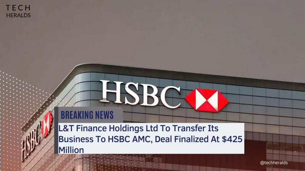 L&T Finance Holdings Ltd To Transfer Its Business To HSBC AMC, Deal Finalized At $425 Million L&T Finance Holdings Ltd