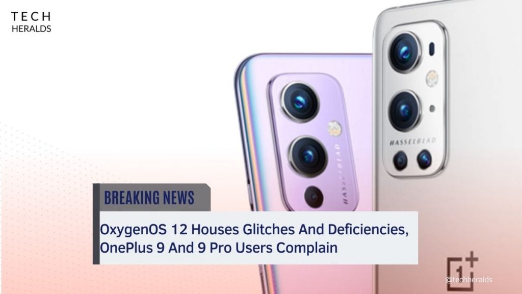 OxygenOS 12 Houses Glitches And Deficiencies, OnePlus 9 And 9 Pro Users Complain oxygenos 12