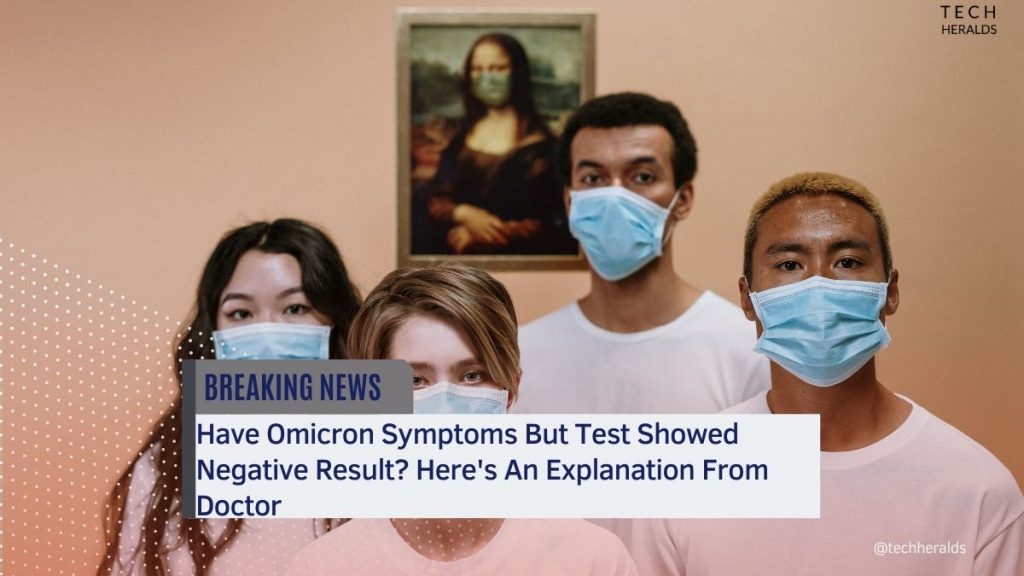 Have Omicron Symptoms But Test Showed Negative Result? Here’s An Explanation From Doctor omicron symptoms