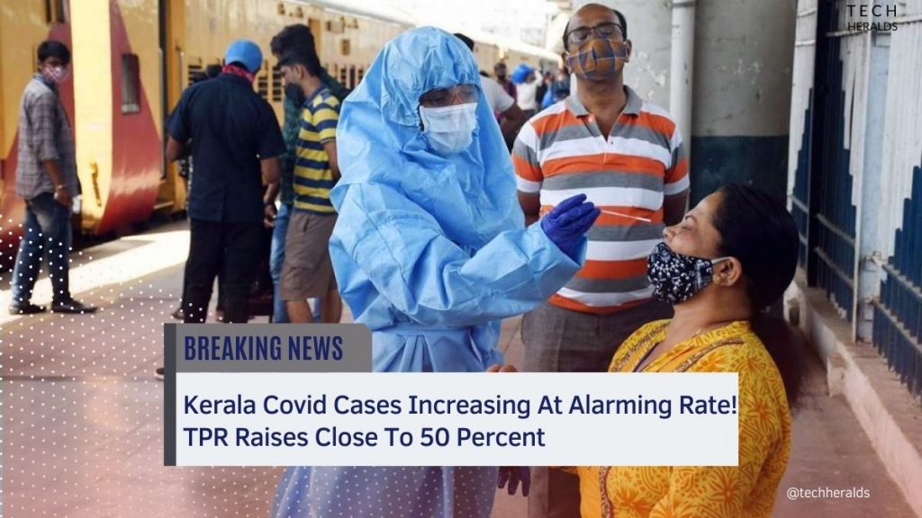 Kerala Covid Cases Increasing At Alarming Rate! TPR Raises Close To 50 Percent kerala covid cases