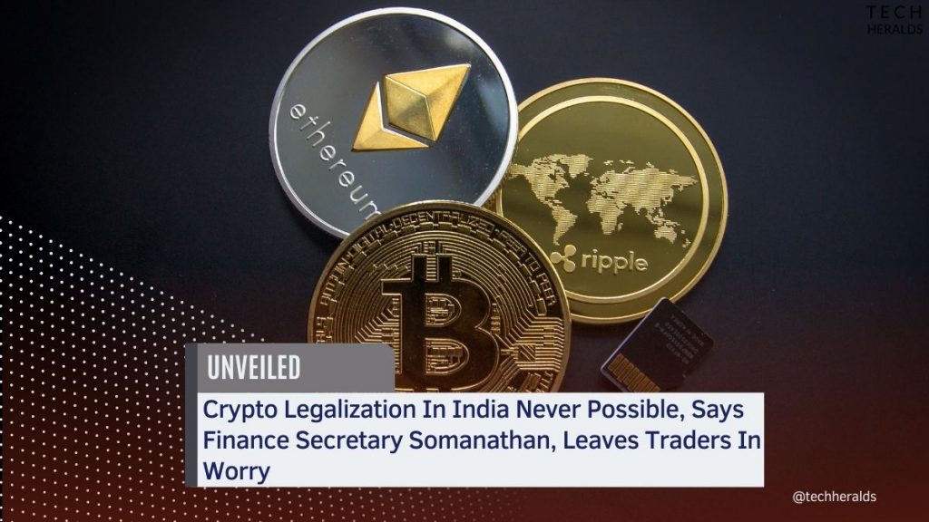 Crypto Legalization In India Never Possible, Says Finance Secretary Somanathan, Leaves Traders In Worry crypto legalization