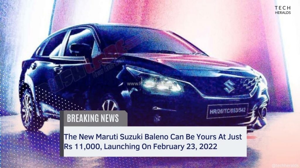 The New Maruti Suzuki Baleno Can Be Yours At Just Rs 11,000, Launching On February 23, 2022 The new Maruti Suzuki Baleno