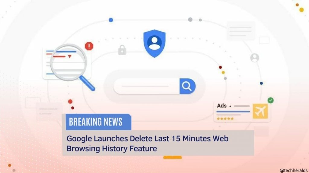 Google Launches Delete Last 15 Minutes Web Browsing History Feature web browsing history