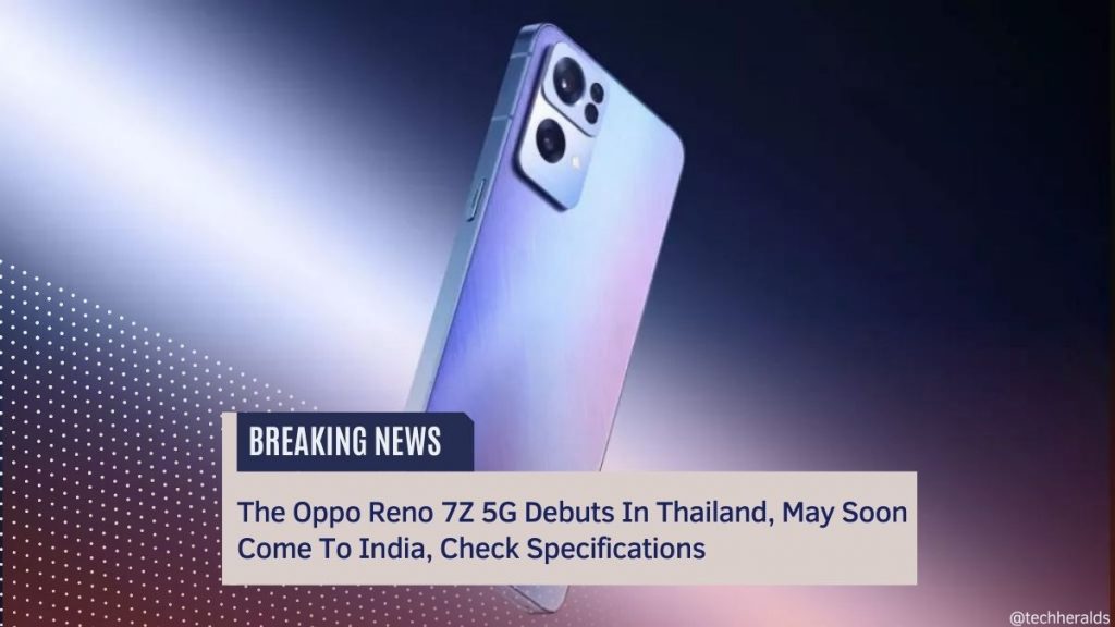 The Oppo Reno 7Z 5G Debuts In Thailand, May Soon Come To India, Check Specifications the oppo reno 7z 5g