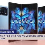 Vivo X Fold, Vivo X Note And Vivo Pad