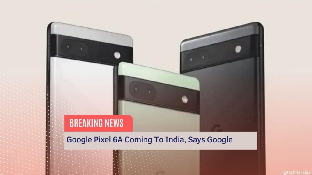 Google Pixel 6A Coming To India, Says Google Google Pixel 6A