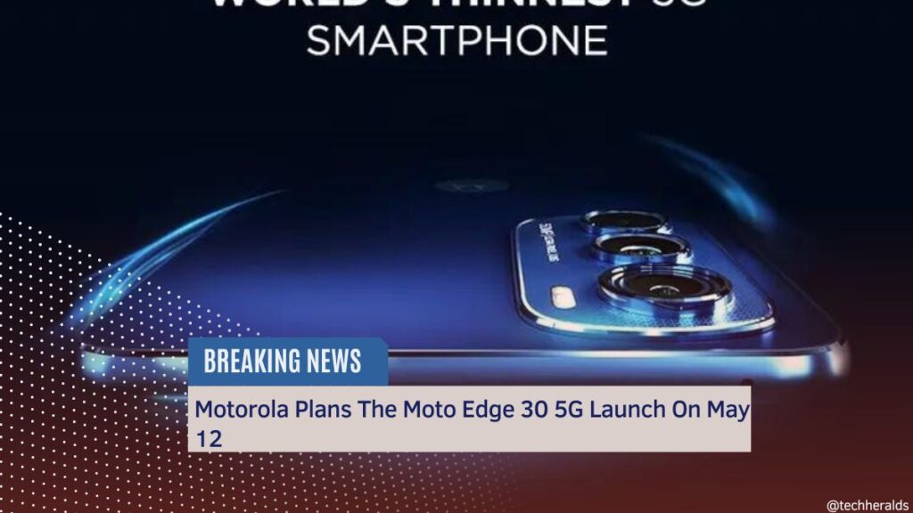 Motorola Plans The Moto Edge 30 5G Launch On May 12 Moto Edge 30 5G