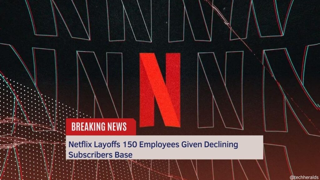 Netflix Layoffs 150 Employees Given Declining Subscribers Base Netflix Layoffs
