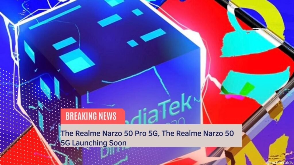 The Realme Narzo 50 Pro 5G, The Realme Narzo 50 5G Launching Soon The Realme Narzo 50 Pro 5G and The Realme Narzo 50 5G
