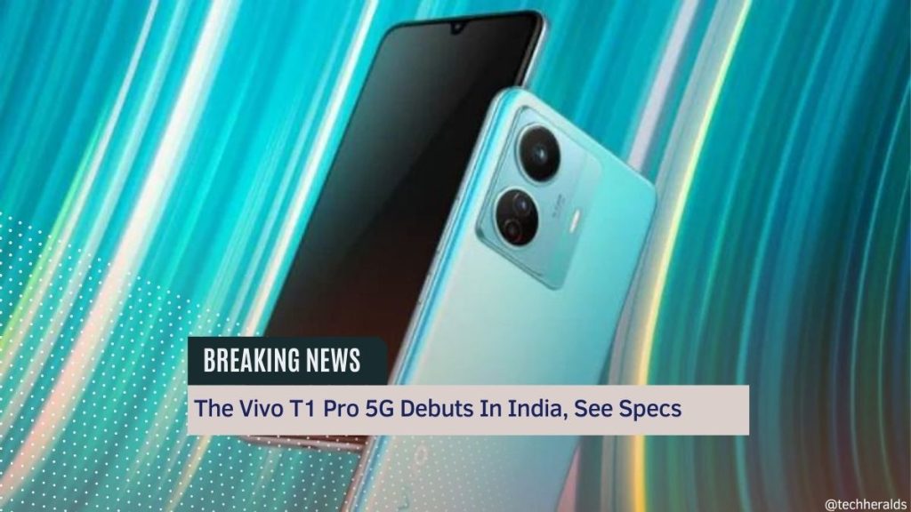 The Vivo T1 Pro 5G Debuts In India, See Specs The Vivo T1 Pro 5G