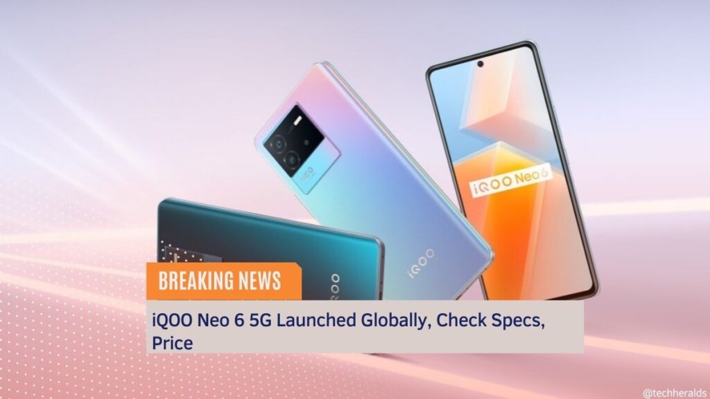 iQOO Neo 6 5G Launched Globally, Check Specs, Price iQOO Neo 6 5G