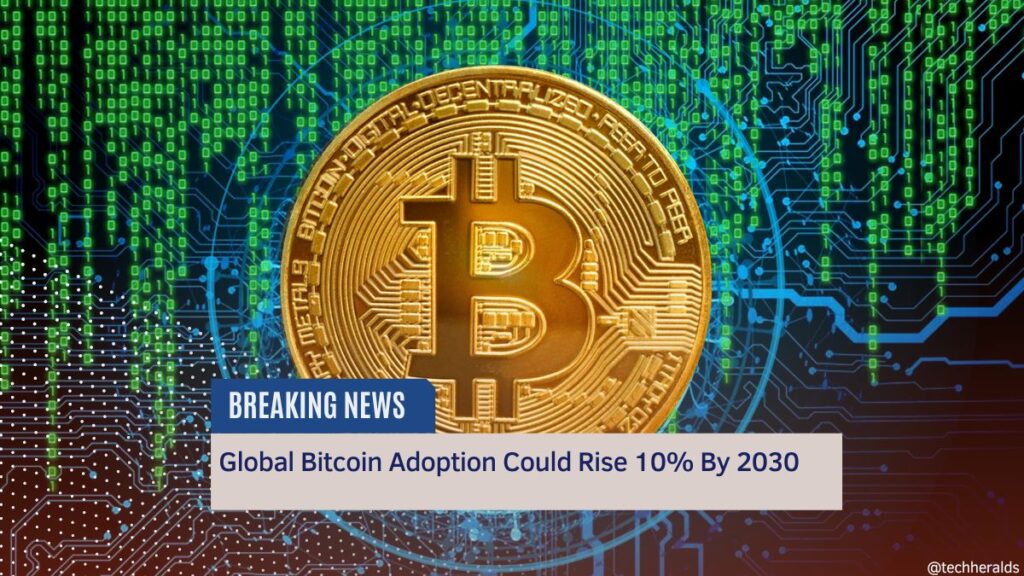 Global Bitcoin Adoption Could Rise 10% By 2030 Global Bitcoin Adoption