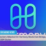 Hackers Attacked On Harmony Blockchain Bridge, 100M Stolen