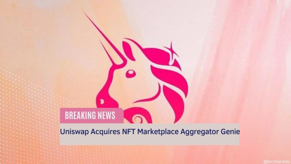 Uniswap Acquires Genie To Facilitate NFT Trading Uniswap Acquires NFT Marketplace Aggregator Genie