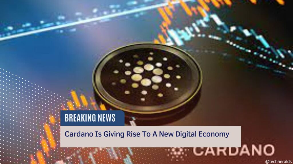 Cardano Is Giving Rise To A New Digital Economy