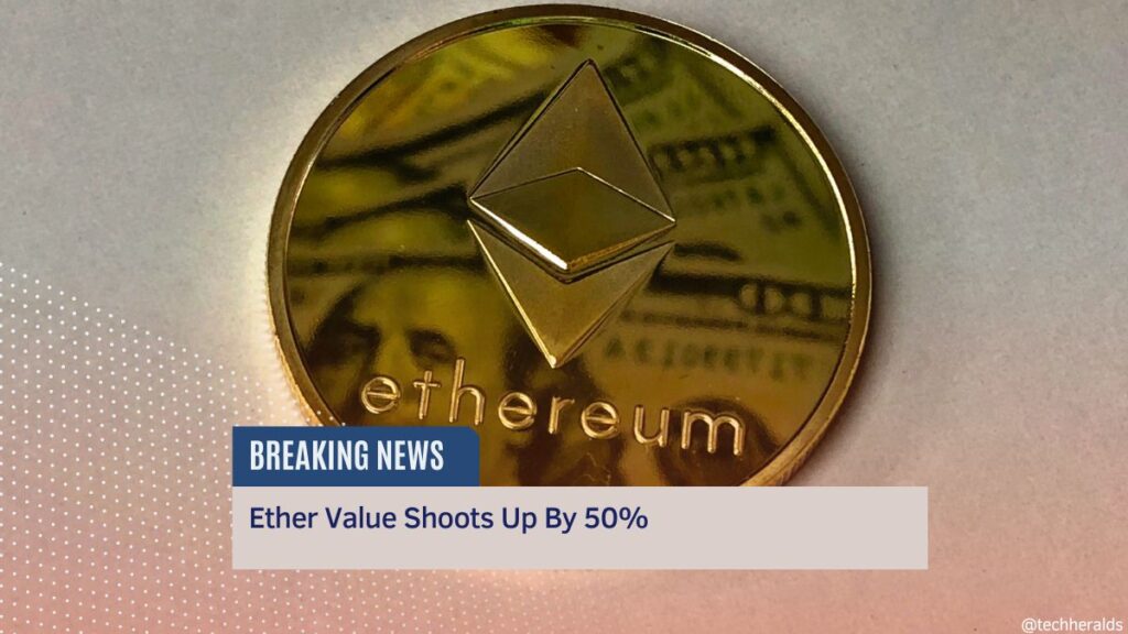Ether Value Shoots Up By 50% Ether Value Shoots Up By 50%