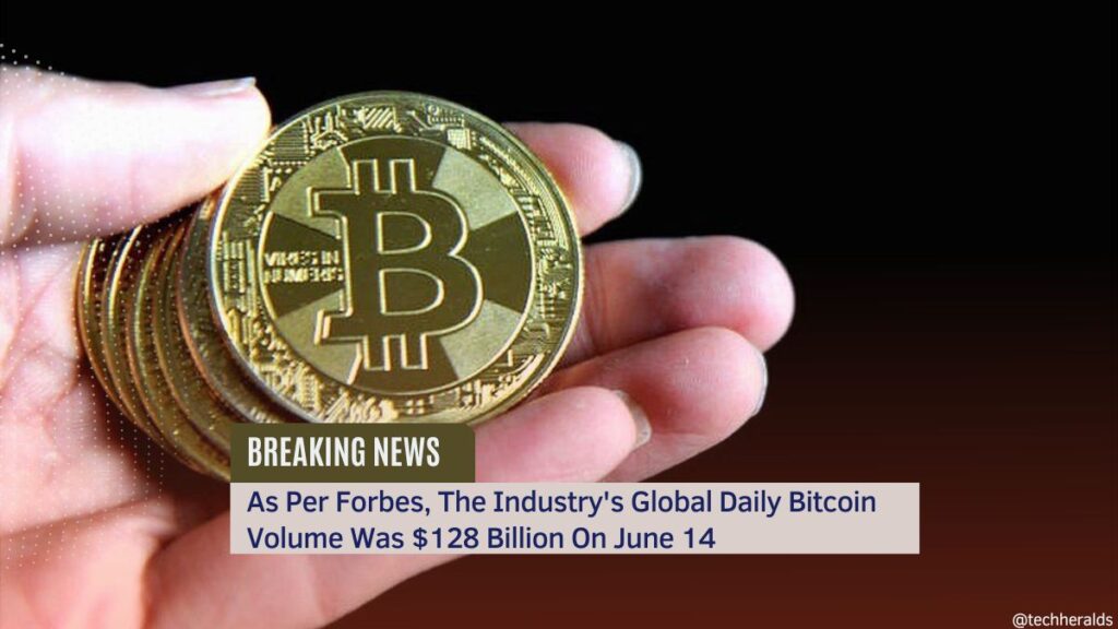 As Per Forbes, The Industry’s Global Daily Bitcoin Volume Was $128 Billion On June 14 As Per Forbes, The Industry's Global Daily Bitcoin Volume Was $128 Billion On June 14