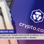 Crypto.com Transferred $10.5M Accidently To A Wrong Account, Realized After 7 Months