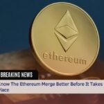 Know The Ethereum Merge Better Before It Takes Place